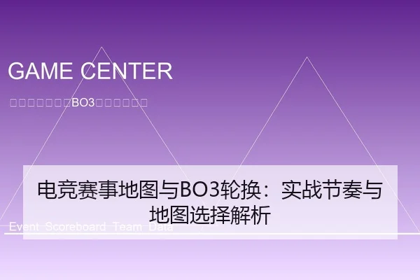 电竞赛事地图与BO3轮换：实战节奏与地图选择解析